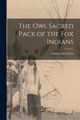 The owl Sacred Pack of the Fox Indians - Truman Michelson - cover