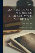 Leather Stocking and Silk, or, Hunter John Myers and his Times: A Story of the Valley of Virginia