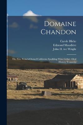 Domaine Chandon: The First French-owned California Sparkling Wine Cellar: Oral History Transcrip - M A 1911- Amerine,Carole Hicke,John H Ive Wright - cover