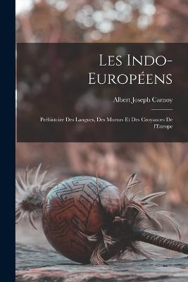 Les Indo-Europeens; prehistoire des langues, des moeurs et des croyances de l'Europe - Albert Joseph Carnoy - cover