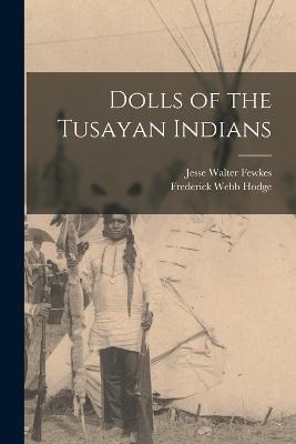 Dolls of the Tusayan Indians - Jesse Walter Fewkes,Frederick Webb Hodge - cover