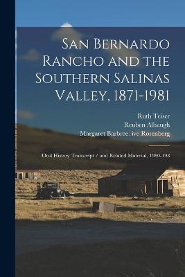 San Bernardo Rancho and the Southern Salinas Valley, 1871-1981: Oral History Transcript / and Related Material, 1980-198 - Ruth Teiser,Margaret Barbree Ive Rosenberg,Reuben Albaugh - cover