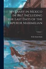 My Diary in Mexico in 1867, Including the Last Days of the Emperor Maximilian; Volume 1