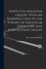 Finite Collineation Groups, With an Introduction to the Theory of Groups of Operators and Substitution Groups