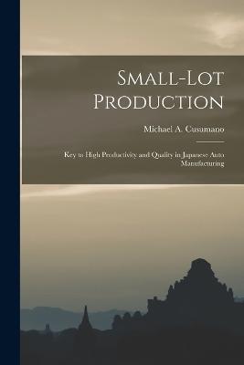 Small-lot Production: Key to High Productivity and Quality in Japanese Auto Manufacturing - Michael A Cusumano - cover
