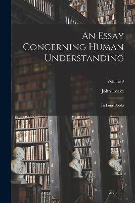 An Essay Concerning Human Understanding: In Four Books; Volume 3 - John Locke - cover