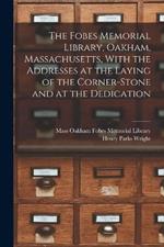 The Fobes Memorial Library, Oakham, Massachusetts, With the Addresses at the Laying of the Corner-stone and at the Dedication