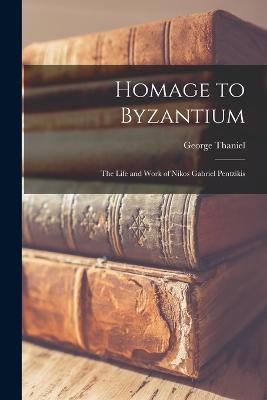 Homage to Byzantium: The Life and Work of Nikos Gabriel Pentzikis - George Thaniel - cover