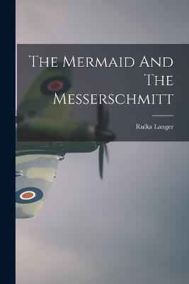 The Mermaid And The Messerschmitt - Rulka Langer - cover