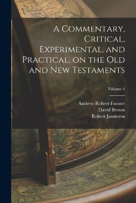 A Commentary, Critical, Experimental, and Practical, on the Old and New Testaments; Volume 4 - Robert Jamieson,Andrew Robert Fausset,David Brown - cover