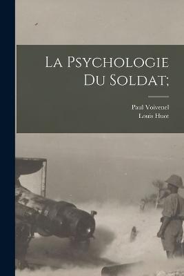 La Psychologie Du Soldat; - Huot Louis - cover
