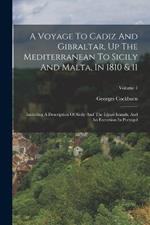 A Voyage To Cadiz And Gibraltar, Up The Mediterranean To Sicily And Malta, In 1810 & 11: Including A Description Of Sicily And The Lipari Islands, And An Excursion In Portugal; Volume 1