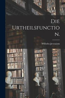 Die Urtheilsfunction. - Wilhelm Jerusalem - cover