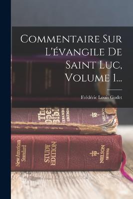 Commentaire Sur L'évangile De Saint Luc, Volume 1... - Frédéric Louis Godet - cover