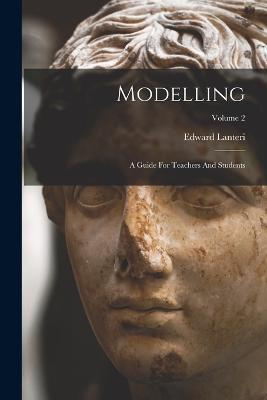 Modelling: A Guide For Teachers And Students; Volume 2 - Edward Lanteri - cover