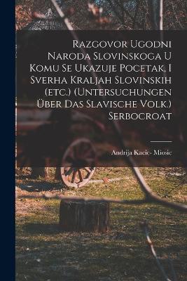 Razgovor Ugodni Naroda Slovinskoga U Komu Se Ukazuje Pocetak, I Sverha Kraljah Slovinskih (etc.) (untersuchungen UEber Das Slavische Volk.) Serbocroat - Andrija Kacic- Miosic - cover