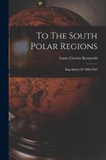 To The South Polar Regions: Expedition Of 1898-1900