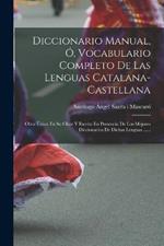 Diccionario Manual, O, Vocabulario Completo De Las Lenguas Catalana-castellana: Obra Unica En Su Clase Y Escrita En Presencia De Los Mejores Diccionarios De Dichas Lenguas ......