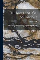 The Building Of An Island: Being A Sketch Of The Geological Structure Of The Danish West Indian Island Of St. Croix, Or Santa Cruz - John T Quin - cover