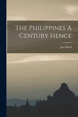 The Philippines A Century Hence - José Rizal - cover