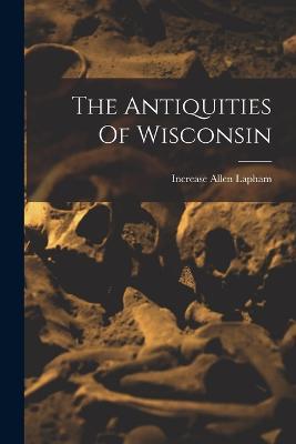 The Antiquities Of Wisconsin - Increase Allen Lapham - cover