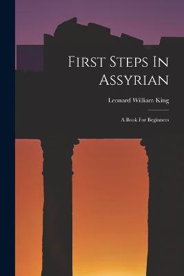 First Steps In Assyrian: A Book For Beginners - Leonard William King - cover