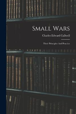 Small Wars: Their Principles And Practice - Charles Edward Callwell - cover