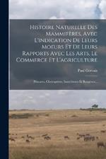 Histoire Naturelle Des Mammiferes, Avec L'indication De Leurs Moeurs Et De Leurs Rapports Avec Les Arts, Le Commerce Et L'agriculture: Primates, Cheiropteres, Insectivores Et Rongeurs...