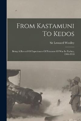 From Kastamuni To Kedos: Being A Record Of Experiences Of Prisoners Of War In Turkey, 1916-1918 - Leonard Woolley - cover