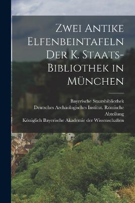 Zwei Antike Elfenbeintafeln der K. Staats-Bibliothek in München - Wilhelm Meyer,Bayerische Staatsbibliothek - cover