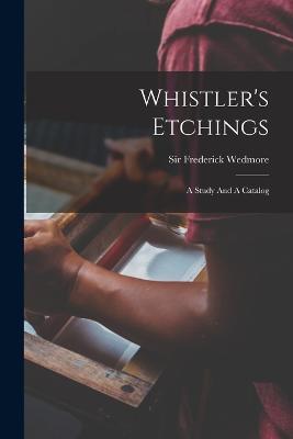 Whistler's Etchings: A Study And A Catalog - Frederick Wedmore - cover