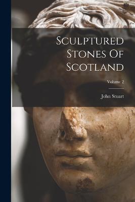 Sculptured Stones Of Scotland; Volume 2 - John Stuart - cover