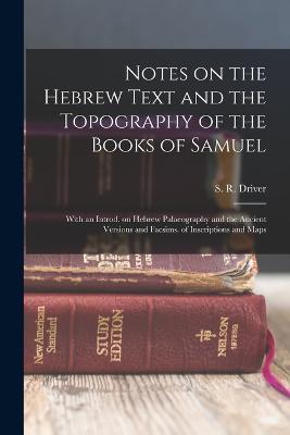 Notes on the Hebrew Text and the Topography of the Books of Samuel: With an Introd. on Hebrew Palaeography and the Ancient Versions and Facsims. of Inscriptions and Maps - cover