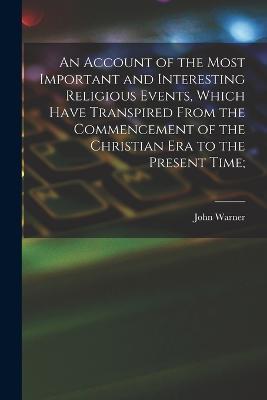 An Account of the Most Important and Interesting Religious Events, Which Have Transpired From the Commencement of the Christian Era to the Present Time; - John Warner 1798-1885 Barber - cover