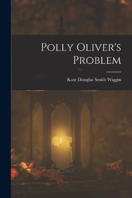 Polly Oliver's Problem - Kate Douglas Smith Wiggin - cover