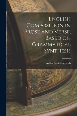 English Composition in Prose and Verse, Based on Grammatical Synthesis - Walter Scott Dalgleish - cover