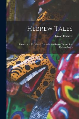 Hebrew Tales: Selected and Translated From the Writings of the Ancient Hebrew Sages - Hyman Hurwitz - cover