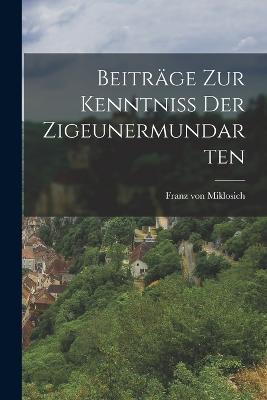 Beitrage zur Kenntniss der Zigeunermundarten - Franz Von Miklosich - cover