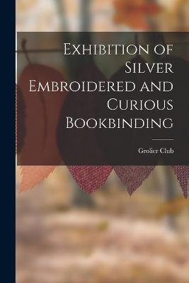 Exhibition of Silver Embroidered and Curious Bookbinding - Grolier Club - cover
