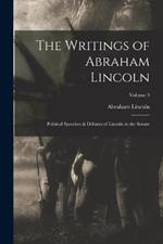 The Writings of Abraham Lincoln: Political Speeches & Debates of Lincoln in the Senate; Volume 3