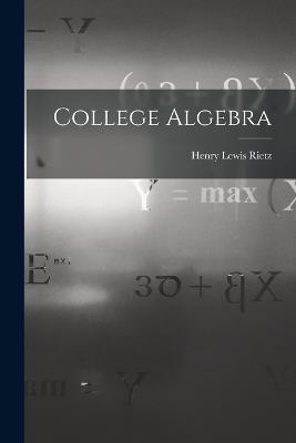 College Algebra - Henry Lewis Rietz - cover