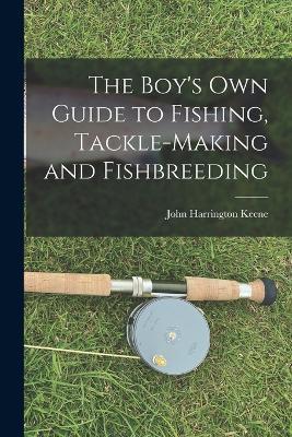 The Boy's Own Guide to Fishing, Tackle-making and Fishbreeding - John Harrington Keene - cover