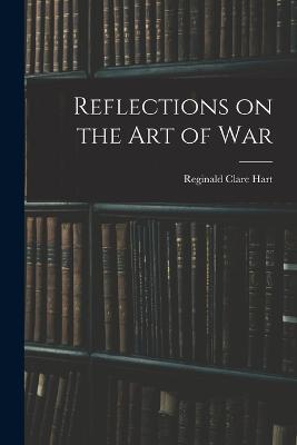 Reflections on the Art of War - Reginald Clare Hart - cover