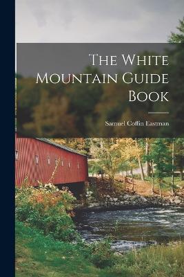 The White Mountain Guide Book - Samuel Coffin Eastman - cover