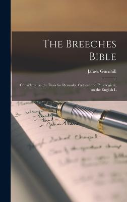 The Breeches Bible: Considered as the Basis for Remarks, Critical and Philological, on the English L - James Gurnhill - cover