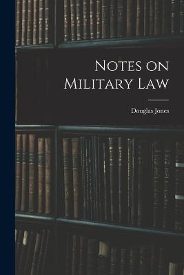 Notes on Military Law - Douglas Jones - cover
