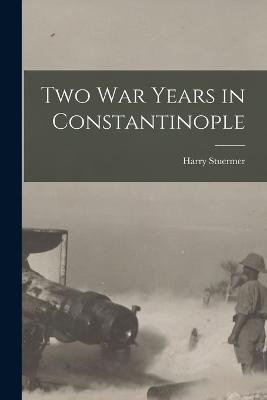Two War Years in Constantinople - Harry Stuermer - cover