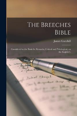 The Breeches Bible: Considered as the Basis for Remarks, Critical and Philological, on the English L - James Gurnhill - cover