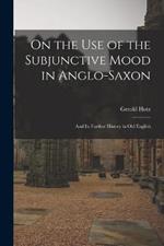 On the Use of the Subjunctive Mood in Anglo-Saxon: And Its Further History in Old English