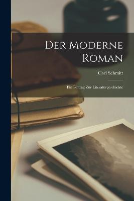 Der Moderne Roman: Ein Beitrag zur Literaturgeschichte - Carl Schmitt - cover